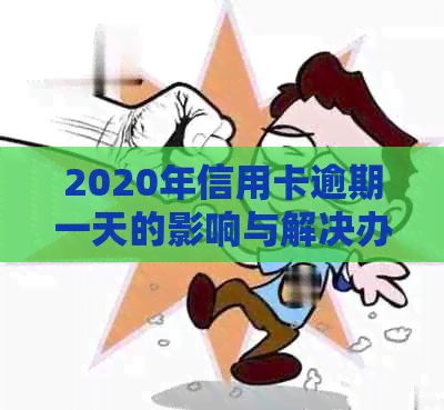 2020年信用卡逾期一天的影响与解决办法：如何应对逾期还款问题？