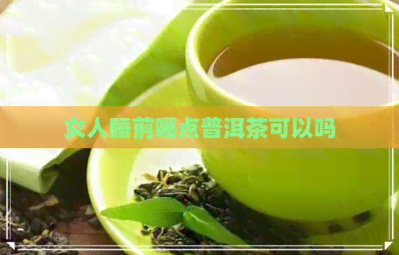 女人睡前喝点普洱茶可以吗