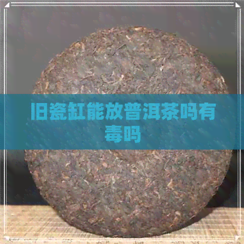 旧瓷缸能放普洱茶吗有吗