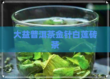 大益普洱茶金针白莲砖茶