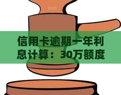 信用卡逾期一年利息计算：30万额度如何处理