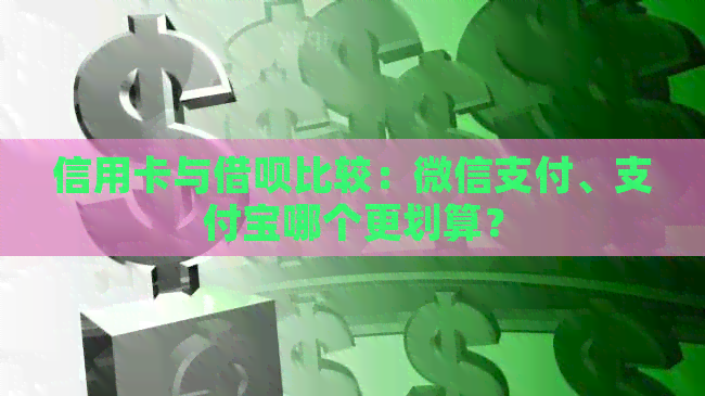 信用卡与借呗比较：微信支付、支付宝哪个更划算？