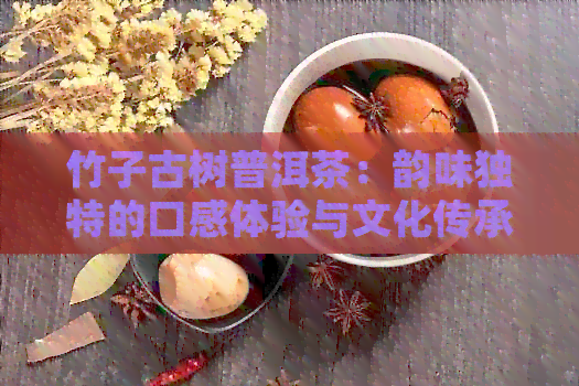 竹子古树普洱茶：韵味独特的口感体验与文化传承简介