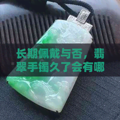 长期佩戴与否，翡翠手镯久了会有哪些变化？怎样保养才能保持其原貌？