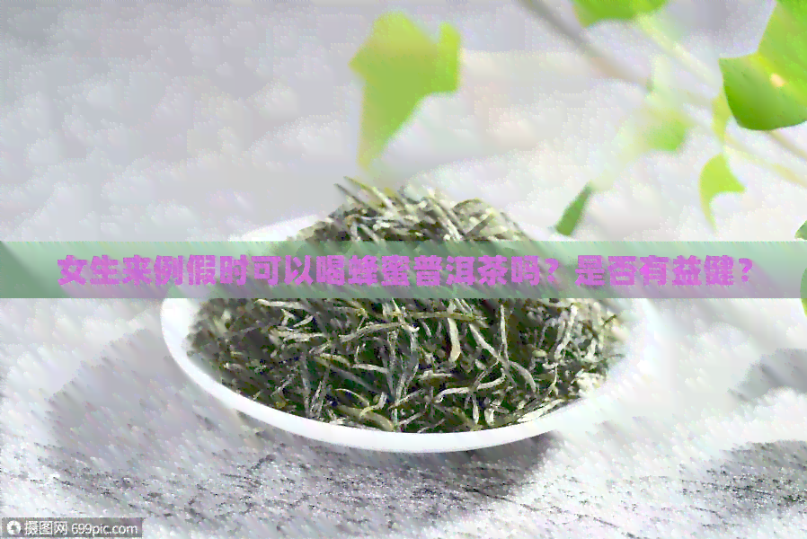 女生来例假时可以喝蜂蜜普洱茶吗？是否有益健？