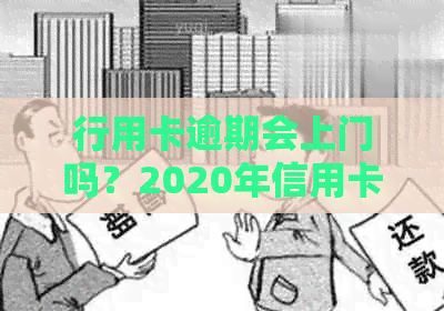 行用卡逾期会上门吗？2020年信用卡逾期方式与后果