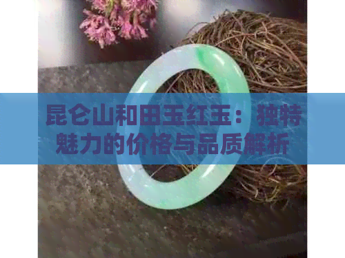 昆仑山和田玉红玉：独特魅力的价格与品质解析