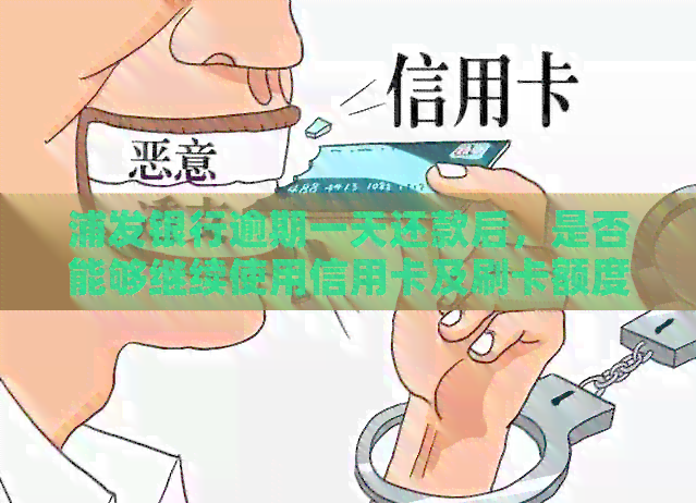 浦发银行逾期一天还款后，是否能够继续使用信用卡及刷卡额度？