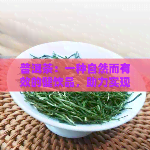 普洱茶：一种自然而有效的健饮品，助力实现轻松减肥目标