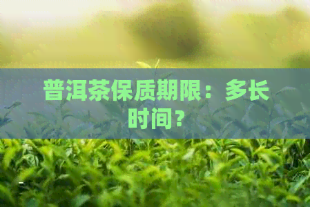 普洱茶保质期限：多长时间？