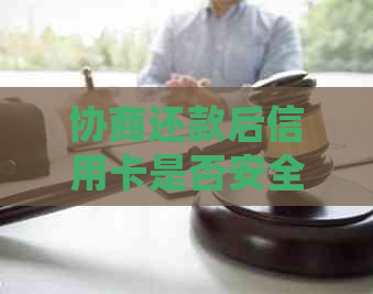 协商还款后信用卡是否安全可用？会停用或注销吗？