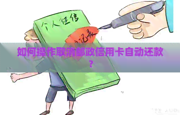 如何操作取消邮政信用卡自动还款？