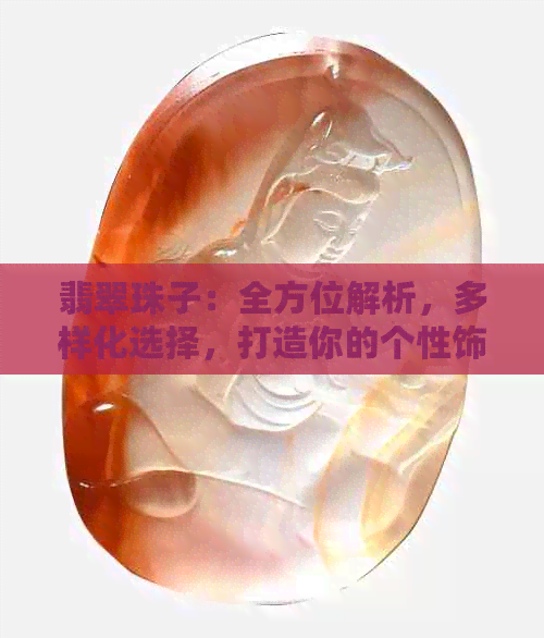 翡翠珠子：全方位解析，多样化选择，打造你的个性饰品