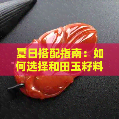 夏日搭配指南：如何选择和田玉籽料小桶珠链子，打造清凉又时尚的造型