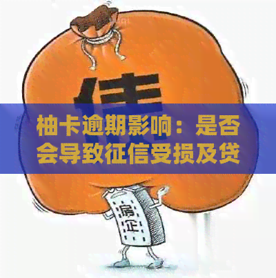 柚卡逾期影响：是否会导致受损及贷款受阻？