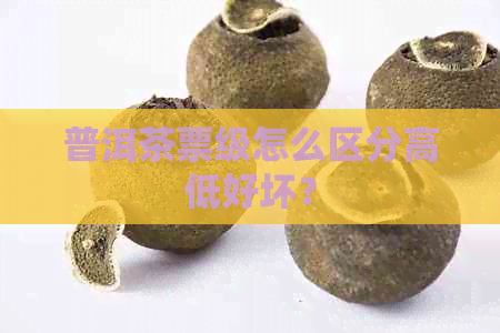 普洱茶票级怎么区分高低好坏？