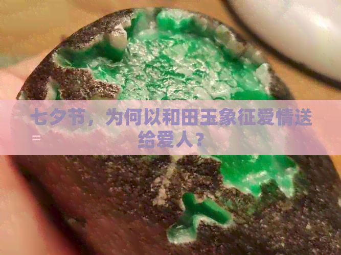 七夕节，为何以和田玉象征爱情送给爱人？