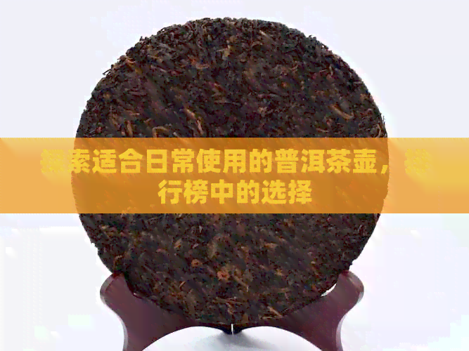 探索适合日常使用的普洱茶壶，排行榜中的选择