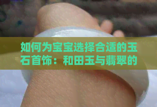 如何为宝宝选择合适的玉石首饰：和田玉与翡翠的对比分析