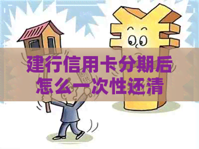 建行信用卡分期后怎么一次性还清