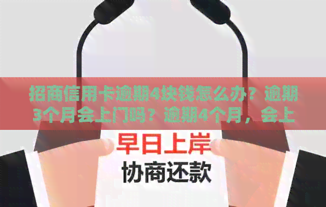 招商信用卡逾期4块钱怎么办？逾期3个月会上门吗？逾期4个月，会上吗？