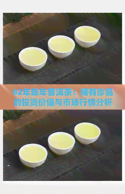 82年陈年普洱茶：稀有珍品的投资价值与市场行情分析