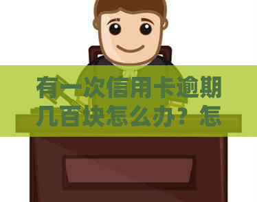 有一次信用卡逾期几百块怎么办？怎么办理？会不会影响？