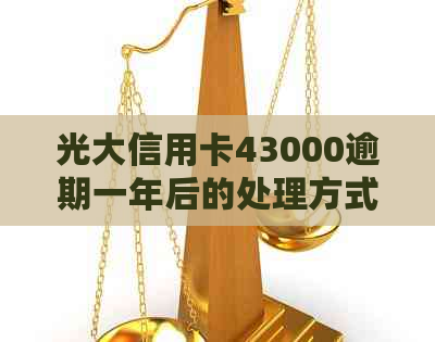 光大信用卡43000逾期一年后的处理方式和可能的信用影响解析