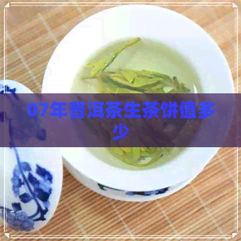 07年普洱茶生茶饼值多少