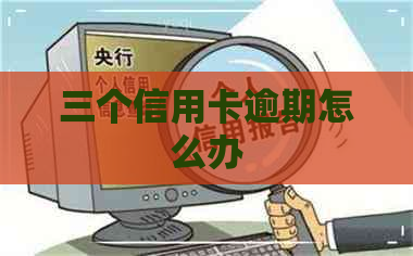 三个信用卡逾期怎么办