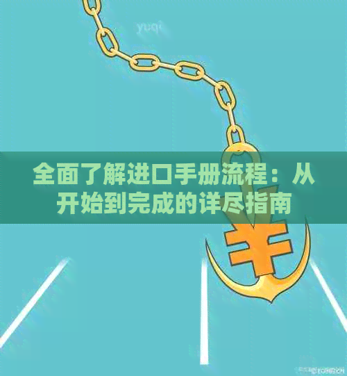 全面了解进口手册流程：从开始到完成的详尽指南