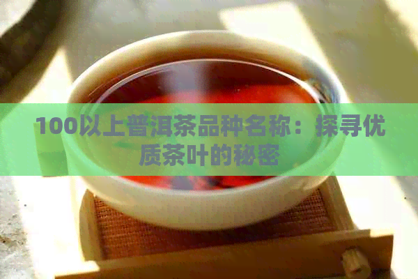 100以上普洱茶品种名称：探寻优质茶叶的秘密