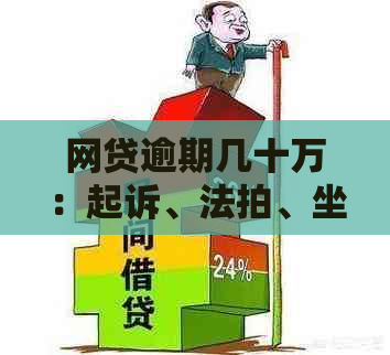 网贷逾期几十万：起诉、法拍、坐牢与政审的风险和后果