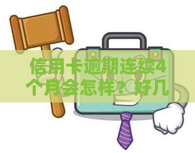 信用卡逾期连续4个月会怎样？好几张信用卡逾期了4个月会怎么样？