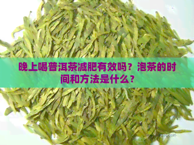 晚上喝普洱茶减肥有效吗？泡茶的时间和方法是什么？