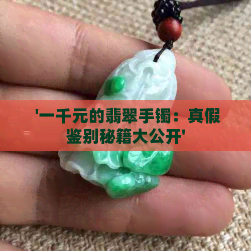  '一千元的翡翠手镯：真假鉴别秘籍大公开'