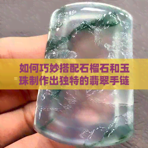 如何巧妙搭配石榴石和玉珠制作出独特的翡翠手链