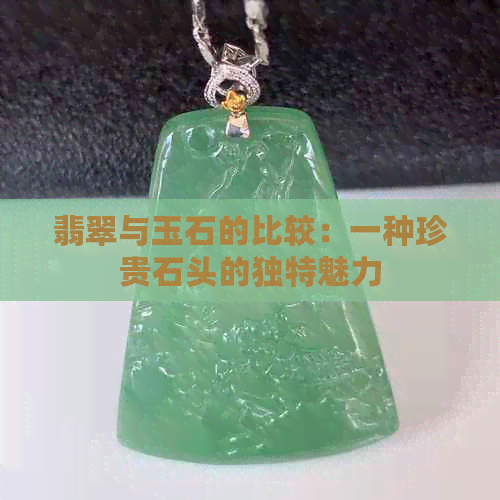 翡翠与玉石的比较：一种珍贵石头的独特魅力