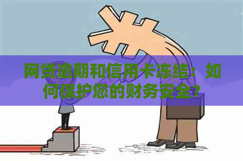 网贷逾期和信用卡冻结：如何保护您的财务安全？