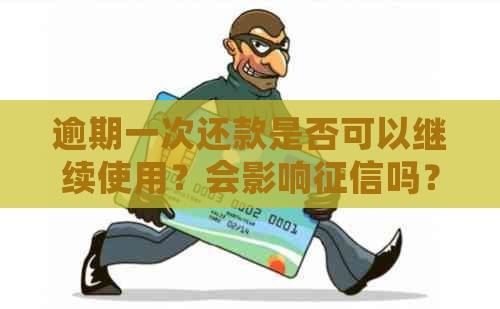 逾期一次还款是否可以继续使用？会影响吗？