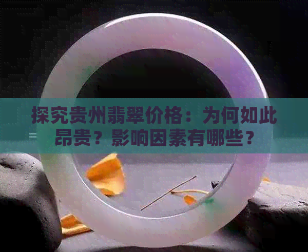 探究贵州翡翠价格：为何如此昂贵？影响因素有哪些？