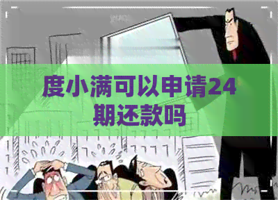 度小满可以申请24期还款吗