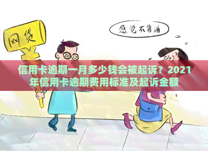 信用卡逾期一月多少钱会被起诉？2021年信用卡逾期费用标准及起诉金额