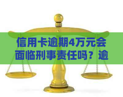 信用卡逾期4万元会面临刑事责任吗？逾期还款后果及解决方案全面解析