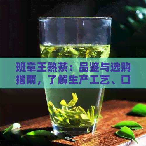 班章王熟茶：品鉴与选购指南，了解生产工艺、口感特点及适合人群