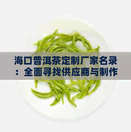 海口普洱茶定制厂家名录：全面寻找供应商与制作地点