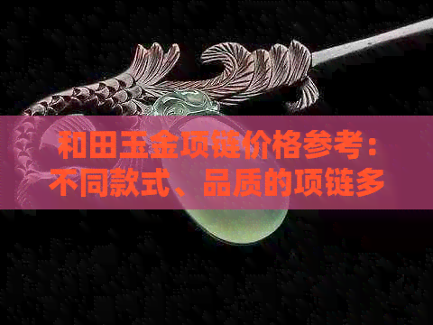 和田玉金项链价格参考：不同款式、品质的项链多少钱一条？