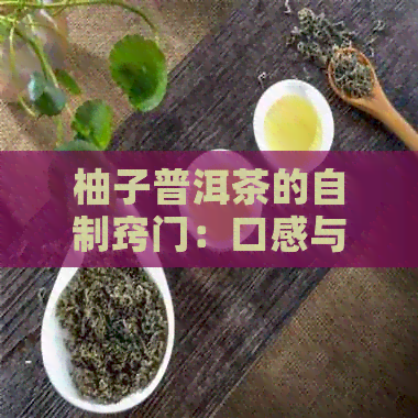 柚子普洱茶的自制窍门：口感与香气并存的绝妙制作方法