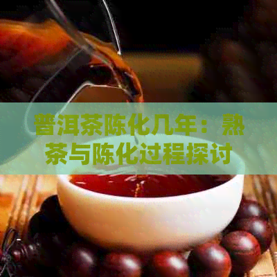 普洱茶陈化几年：熟茶与陈化过程探讨