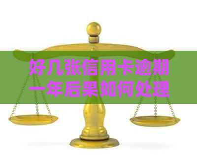 好几张信用卡逾期一年后果如何处理？10张信用卡逾期一年的影响和解决方案